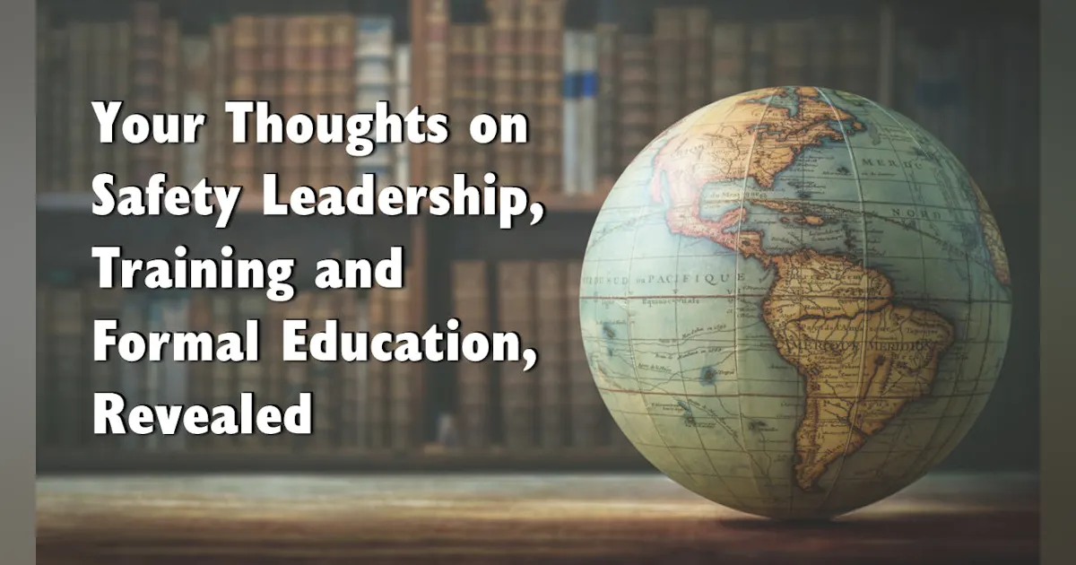 Your Thoughts on Safety Leadership, Training and Formal Education, Revealed Your Thoughts on Safety Leadership, Training and Formal Education, Revealed